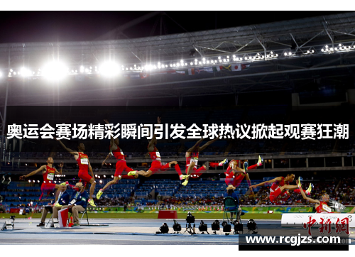 奥运会赛场精彩瞬间引发全球热议掀起观赛狂潮