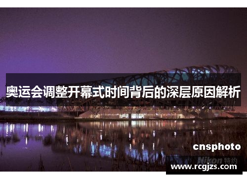奥运会调整开幕式时间背后的深层原因解析 奥运会调整开幕式时间背后的深层原因解析