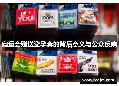 奥运会赠送避孕套的背后意义与公众反响 奥运会赠送避孕套的背后意义与公众反响