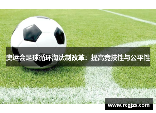 奥运会足球循环淘汰制改革：提高竞技性与公平性