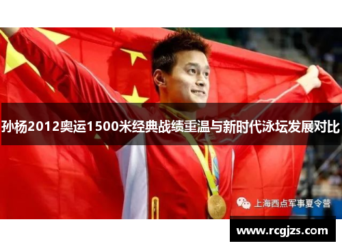 孙杨2012奥运1500米经典战绩重温与新时代泳坛发展对比